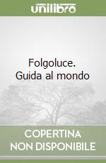 Folgoluce. Guida al mondo