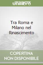 Tra Roma e Milano nel Rinascimento libro