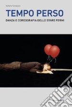 Tempo perso. Danza e coreografia dello stare fermi libro