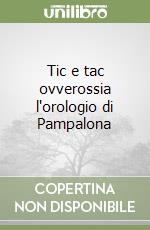 Tic e tac ovverossia l'orologio di Pampalona libro