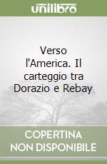 Verso l'America. Il carteggio tra Dorazio e Rebay libro