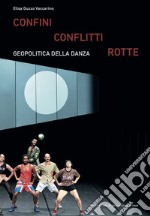 Confini conflitti rotte. Geopolitica della danza libro