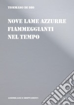 Nove lame azzurre fiammeggianti nel tempo. Poesie, immagini, descrizioni, lettere, favole 2003-2020 libro