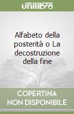 Alfabeto della posterità o La decostruzione della fine