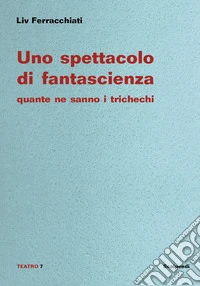 Uno spettacolo di fantascienza. Quante ne sanno i trichechi libro