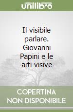 Il visibile parlare. Giovanni Papini e le arti visive libro