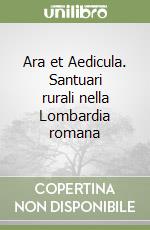 Ara et Aedicula. Santuari rurali nella Lombardia romana