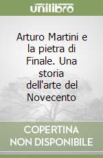 Arturo Martini e la pietra di Finale. Una storia dell'arte del Novecento