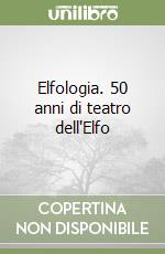 Elfologia. 50 anni di teatro dell'Elfo libro