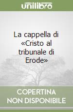 La cappella di «Cristo al tribunale di Erode»