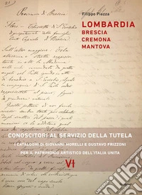 Lombardia: Brescia, Cremona, Mantova. Conoscitori al servizio della tutela. I cataloghi di Giovanni Morelli e Gustavo Frizzoni per il patrimonio artistico dell'Italia unita libro