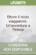 Ettore il riccio viaggiatore. Un'avventura a Firenze libro