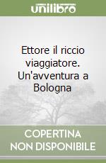 Ettore il riccio viaggiatore. Un'avventura a Bologna libro