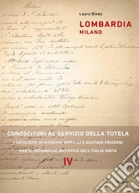 Lombardia milano. Conoscitori al servizio della tutela. I cataloghi di Giovanni Morelli e Gustavo Frizzoni per il patrimonio artistico dell'Italia unita libro
