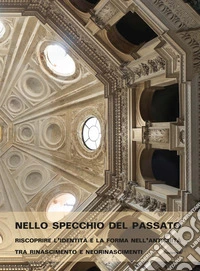 Nello specchio del passato. Riscoprire l'identità e la forma nell'antichità tra Rinascimento e neorinascimenti libro