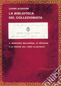 La biblioteca del collezionista. Il marchese Malaspina, le incisioni e le origini del libro illustrato libro