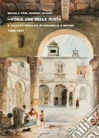 «Voilà une belle rue!» Il Palazzo Trivulzio in Rugabella a Milano libro