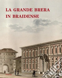 La grande Brera in Braidense. Catalogo della mostra (Milano, 13 dicembre 2024-15 marzo 2025). Ediz. illustrata libro