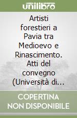 Artisti forestieri a Pavia tra Medioevo e Rinascimento. Atti del convegno (Università di Pavia, 23-24 maggio 2024)