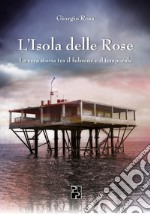 L'isola delle rose. La vera storia tra il fulmine e il temporale libro