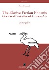 The elusive Persian Phoenix. Simurgh and Pseudo-Simurgh in Iranian arts libro