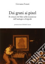 Dai grani ai pixel. Il restauro del film nella transizione dall'analogico al digitale libro