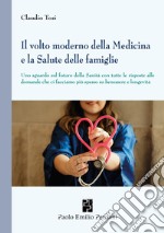 Il volto moderno della medicina e la salute delle famiglie. Uno sguardo sul futuro della sanità con tutte le risposte alle domande che ci facciamo più spesso su benessere e longevità libro