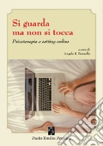 Si guarda ma non si tocca. Psicoterapia e setting online libro