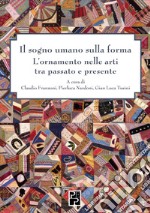 Il sogno umano sulla forma. L'ornamento nelle arti tra passato e presente libro