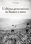 L'ultima generazione in bianco e nero libro di Cappelli Renato