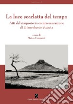 La luce scarlatta del tempo. Atti del simposio in commemorazione di Gianroberto Scarcia libro