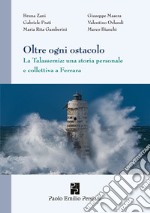 Oltre ogni ostacolo. La Talassemia: una storia personale e collettiva a Ferrara libro