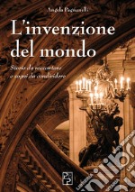 L'invenzione del mondo. Storie da raccontare e sogni da condividere libro