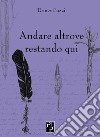 Andare altrove restando qui libro