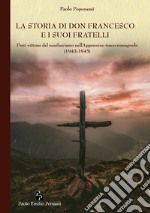 La storia di don Francesco e i suoi fratelli. Preti vittime del nazifascismo nell'Appennino tosco-romagnolo (1943-1945) libro