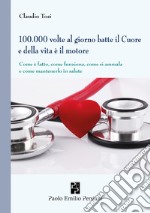 100.000 volte al giorno batte il cuore e della vita è il motore libro