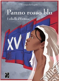 Panno rosso blu. I ribelli d'Eritrea libro