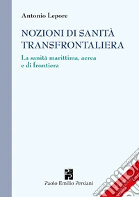 Nozioni di sanità transfrontaliera. La sanità marittima, aerea e di frontiera libro