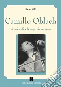 Camillo Oblach. Il violoncello e la magia del suo suono. Con QR Code libro