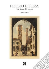 Pietro Pietra. La forza del segno (1885-1956). Ediz. illustrata libro