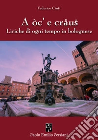 A oc' e craus. Liriche di ogni tempo in bolognese libro