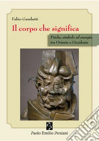 Il corpo che significa. Psiche, simbolo ed energia tra Oriente e Occidente libro
