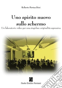 Uno spirito nuovo sullo schermo. Un laboratorio video per una singolare originalità espressiva libro