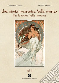Una storia massonica della musica. Nei labirinti delle armonie. Vol. 1 libro