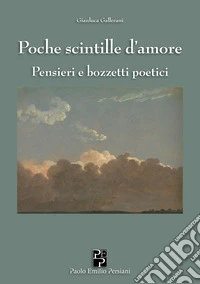 Poche scintille d'amore. Pensieri e bozzetti poetici libro