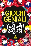 Giochi geniali per ragazzi arguti libro