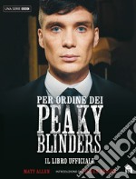 Per ordine dei Peaky Blinders. Il libro ufficiale libro