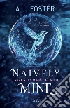 Naively mine. Ingenuamente mio libro di Foster A.J.