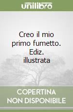 Creo il mio primo fumetto. Ediz. illustrata libro