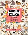 Gattini Kawaii. 75 tecniche per disegnare adorabili gattini. Ediz. illustrata libro
